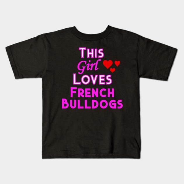 This Girl Loves French Bulldogs Kids T-Shirt by YouthfulGeezer